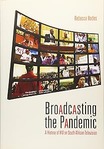 Broadcasting the Pandemic: A History of HIV on South African Television by Rebecca Hodes