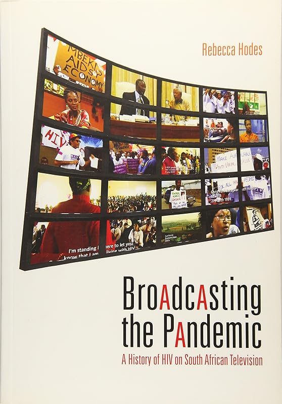 Broadcasting the Pandemic: A History of HIV on South African Television by Rebecca Hodes