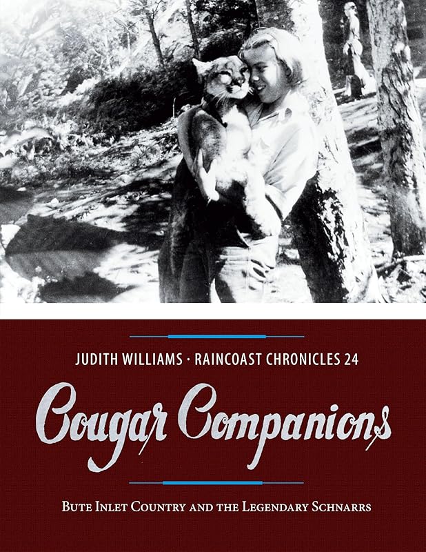 Raincoast Chronicles 24: Cougar Companions: Bute Inlet Country and the Legendary Schnarrs by Judith Williams