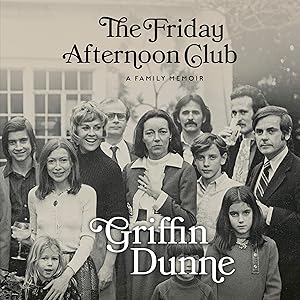 The Friday Afternoon Club: A Family Memoir by Griffin Dunne