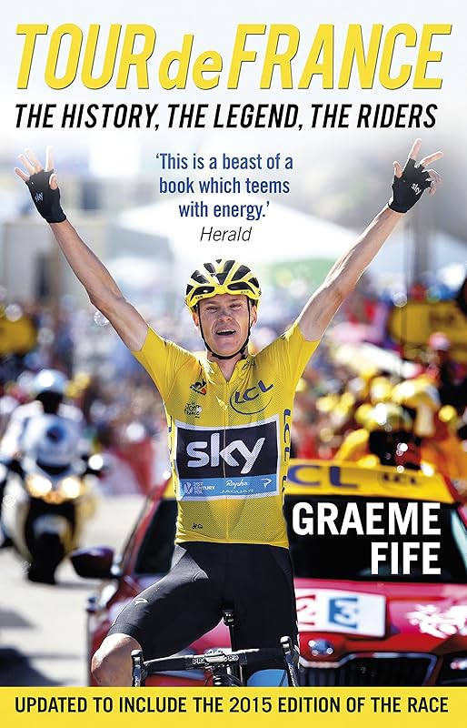 Tour de France: The History, The Legend, The Riders by Graeme Fife