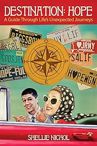 Destination: Hope: Your Guide Through Life's Unexpected Journeys by Shellie Nichol