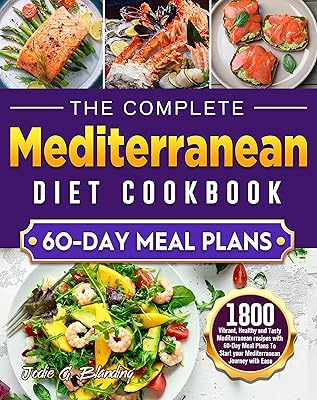 The complete Mediterranean Diet Cookbook: 1800 Vibrant, Healthy and Tasty Mediterranean recipes with 60-Day Meal Plans To Start your Mediterranean Journey with Ease