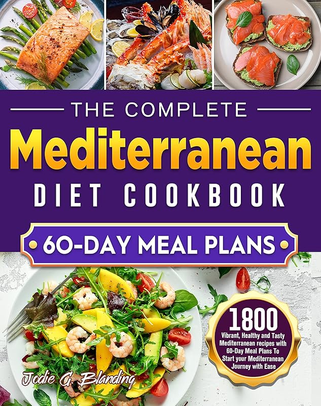 The complete Mediterranean Diet Cookbook: 1800 Vibrant, Healthy and Tasty Mediterranean recipes with 60-Day Meal Plans To Start your Mediterranean Journey with Ease by Jodie G. Blanding