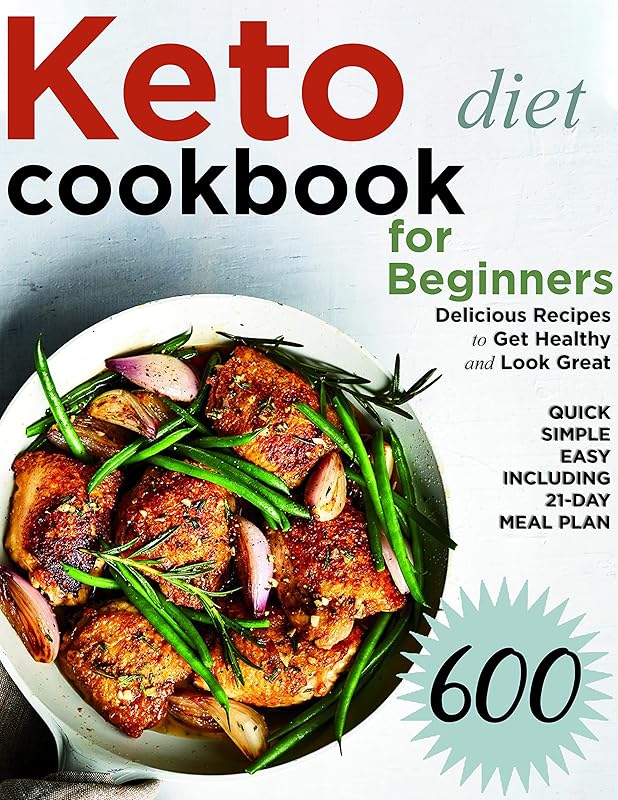 Keto Diet Cookbook for Beginners 600 Delicious Recipes to Get Healthy and Look Great Quick, Simple, Easy Including 21 Day Meal Plan by STEVEN ORTIZ