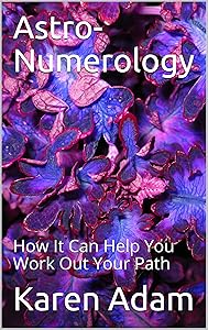 Astro-Numerology: How It Can Help You Work Out Your Path by Karen Adam