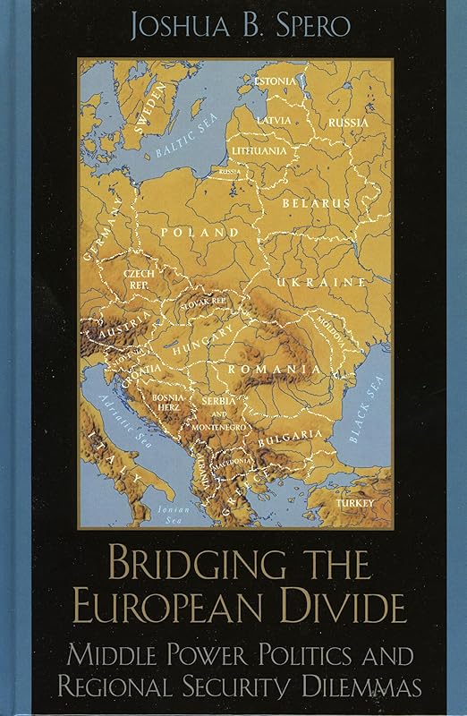 Bridging the European Divide: Middle Power Politics and Regional Security Dilemmas by Joshua B. Spero