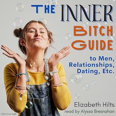 The Inner Bitch Guide to Men, Relationships, Dating, Etc.