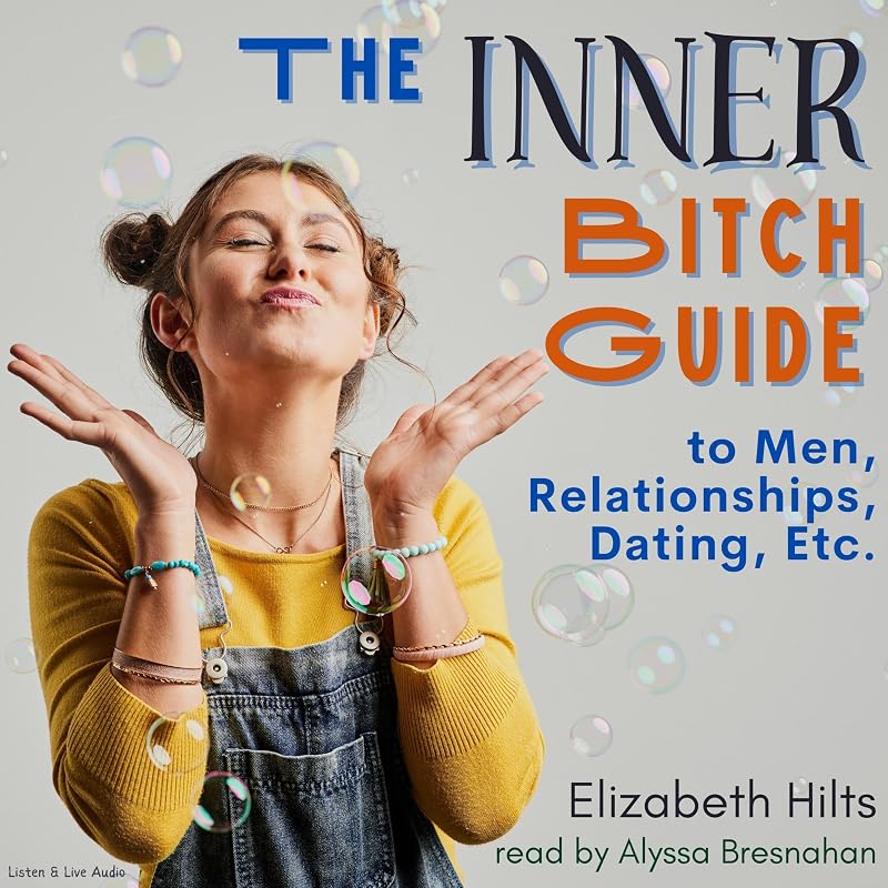 The Inner Bitch Guide to Men, Relationships, Dating, Etc. by Elizabeth Hilts