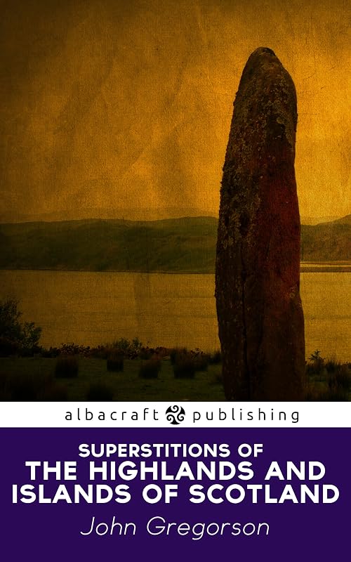 Superstitions of the Highlands and Islands of Scotland by John Gregorson Campbell