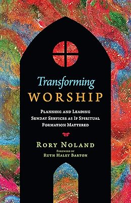 Transforming Worship: Planning and Leading Sunday Services as If Spiritual Formation Mattered (Transforming Resources)