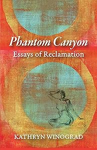 Phantom Canyon: Essays of Reclamation by Kathryn Winograd