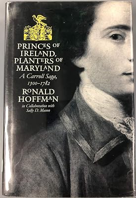 Princes of Ireland, Planters of Maryland: A Carroll Saga, 1500-1782 (Published by the Omohundro Institute of Early American History and Culture and the University of North Carolina Press)