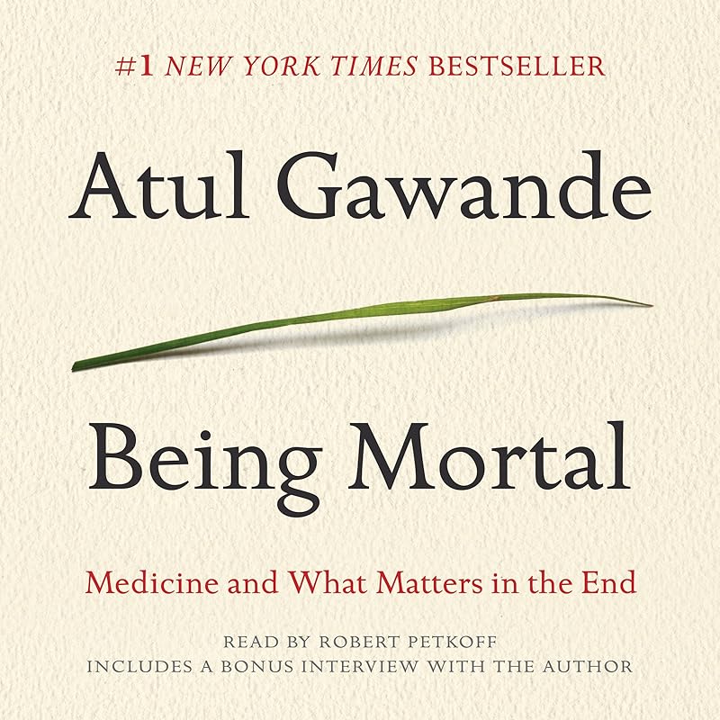 Being Mortal: Medicine and What Matters in the End by Atul Gawande