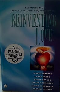 Reinventing Love: Six Women Talk about Love, Lust, Sex, and Romance by Laurie Abraham