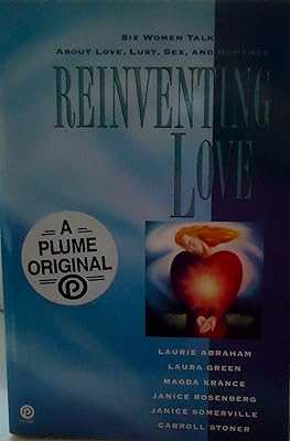 Reinventing Love: Six Women Talk about Love, Lust, Sex, and Romance
