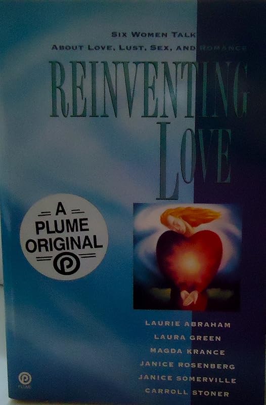 Reinventing Love: Six Women Talk about Love, Lust, Sex, and Romance by Laurie Abraham