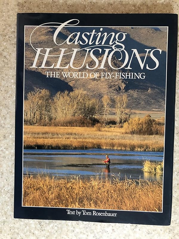 Casting Illusions: The World of Fly-Fishing by Tom Rosenbauer
