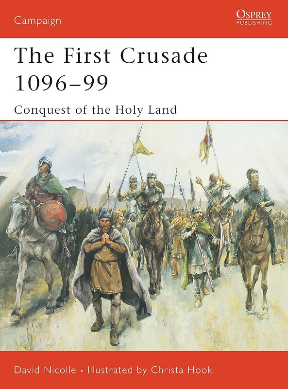 The First Crusade 1096–99: Conquest of the Holy Land (Campaign, 132) by David Nicolle