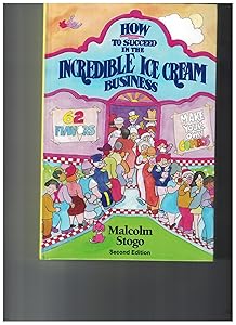 How to Succeed in the Incredible Ice Cream Business by Malcolm Stogo