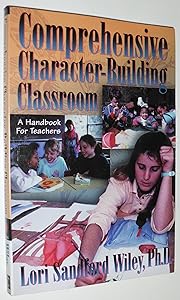 Comprehensive Character-Building Classroom: A Handbook for Teachers by Lori Sandford Wiley