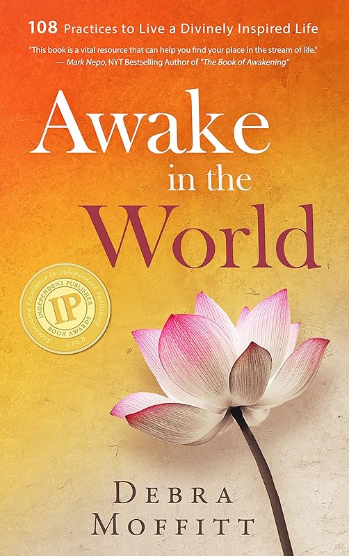 Awake in the World: 108 Practices to Live a Divinely Inspired Life by Debra Moffitt
