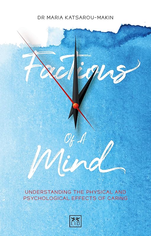 Factions of a Mind: Understanding the physical and psychological effects of caring by Maria Katsarou-Makin