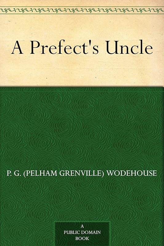 A Prefect's Uncle by P. G. (Pelham Grenville) Wodehouse