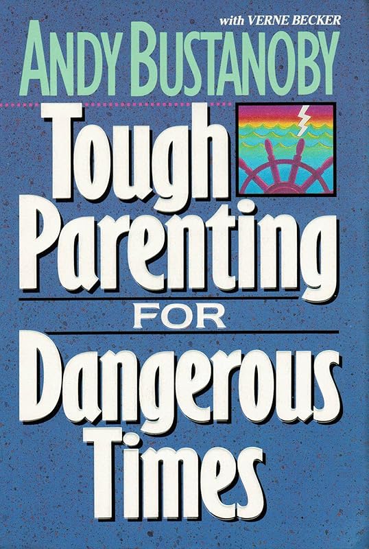 Tough Parenting for Dangerous Times by Andre Bustanoby