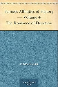 Famous Affinities of History — Volume 4 The Romance of Devotion by Lyndon Orr