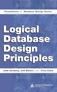 Logical Database Design Principles (Foundations of Database Design) by John Garmany