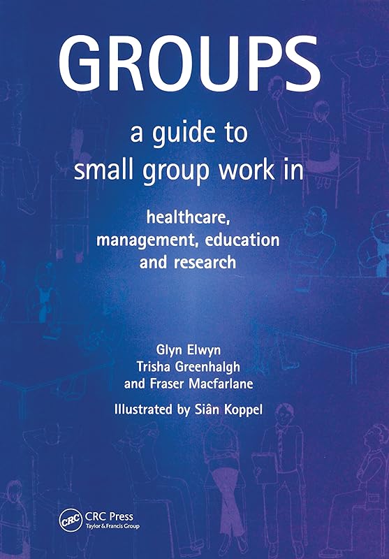 Groups: A Guide to Small Group Work in Healthcare, Management, Education and Research by Glyn Elwyn