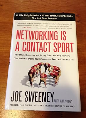 Networking Is a Contact Sport: How Staying Connected and Serving Others Will Help You Grow Your Business, Expand Your Influence-or Even Land Your Next Job
