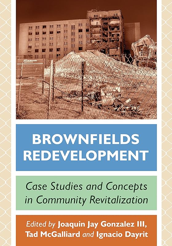 Brownfields Redevelopment: Case Studies and Concepts in Community Revitalization by Joaquin Jay Gonzalez III