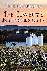 The Cowboy's Best Friend's Sister (Sweet Water Cowboy Western Cowboy Romance Book 4) (Sweet Water Ranch Western Cowboy Romance) by Jessie Gussman