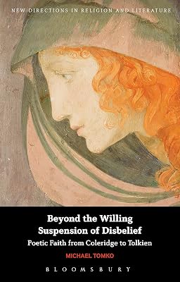 Beyond the Willing Suspension of Disbelief: Poetic Faith from Coleridge to Tolkien (New Directions in Religion and Literature)