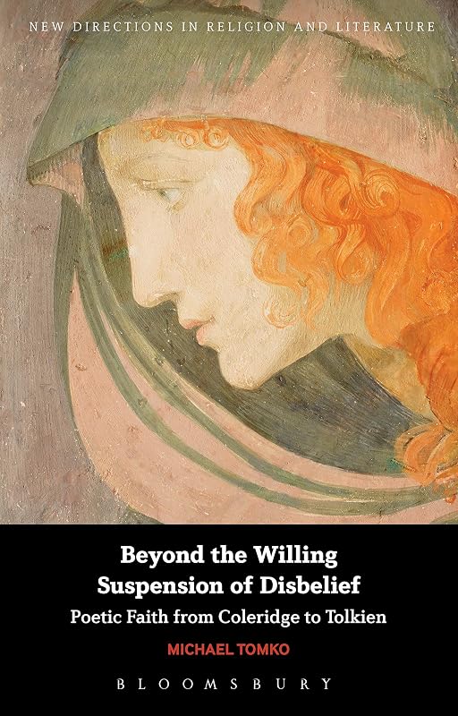 Beyond the Willing Suspension of Disbelief: Poetic Faith from Coleridge to Tolkien (New Directions in Religion and Literature) by Michael Tomko