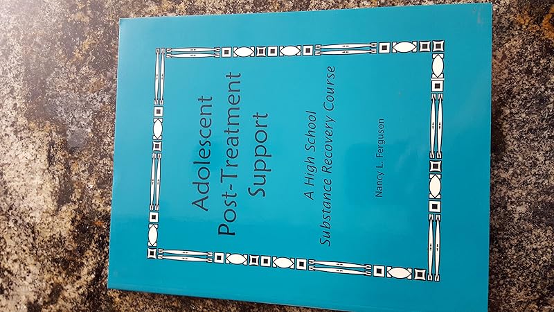 Adolescent Post-Treatment Support: A High School Substance Recovery Course by Nancy Ferguson