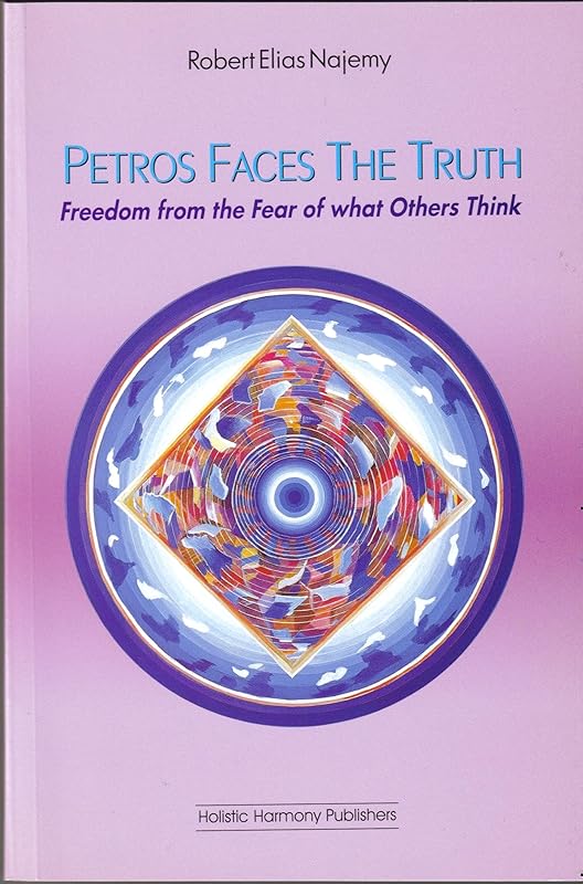 Petros Faces the Truth: Freedom from the Fear of What Others Think by Robert Elias Najemy