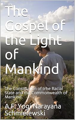 The Gospel of the Light of Mankind: The Constitution of the Racial State and the Commonwealth of Mankind (Spiritual Yoga Book 1)
