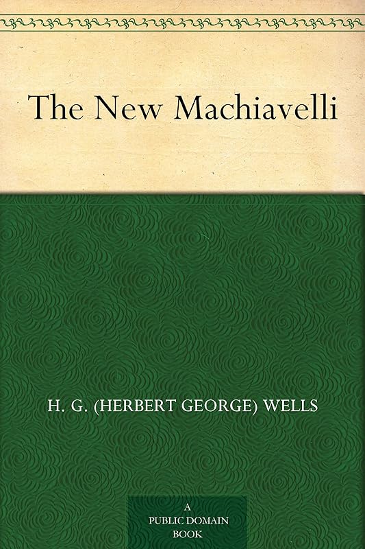 The New Machiavelli by H. G. (Herbert George) Wells