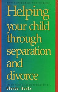 Helping Your Child Through Separation and Divorce by Glenda Banks