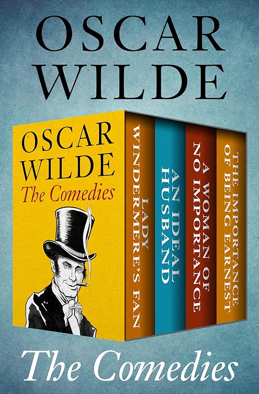 The Comedies: Lady Windermere's Fan, An Ideal Husband, A Woman of No Importance, and The Importance of Being Earnest by Oscar Wilde