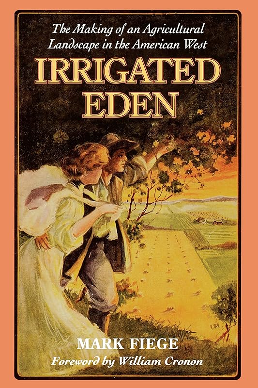 Irrigated Eden: The Making of an Agricultural Landscape in the American West (Weyerhaeuser Environmental Books) by Mark Fiege