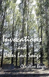 Invocations and Other Love Songs by Christine Berger