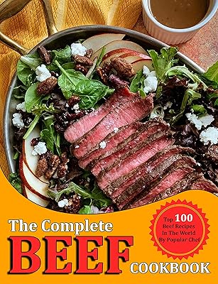 The Complete BEEF Cookbook: Top 100 Beef Recipes In The World By Popular Chef