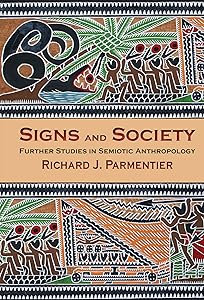 Signs and Society: Further Studies in Semiotic Anthropology by Richard J. Parmentier