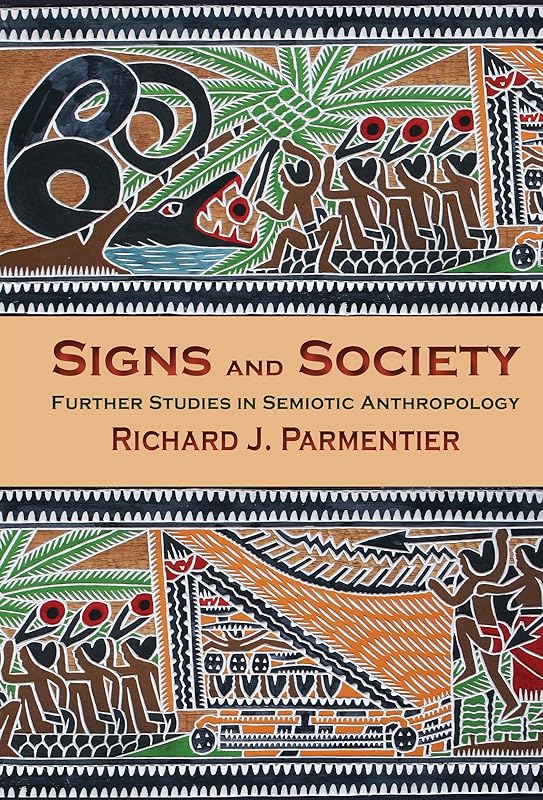 Signs and Society: Further Studies in Semiotic Anthropology by Richard J. Parmentier