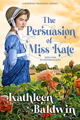 The Persuasion of Miss Kate: A Humorous Traditional Regency Romance (My Notorious Aunt series Book 4)