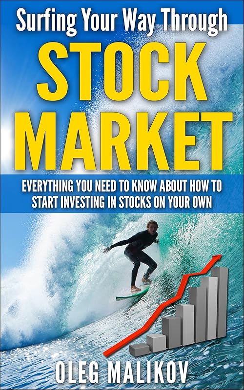 Surfing Your Way Through Stock Market: Everything you need to know about how to start investing in stocks on your own by Oleg Malikov